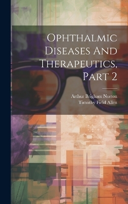 Ophthalmic Diseases And Therapeutics, Part 2 - Arthur Brigham Norton