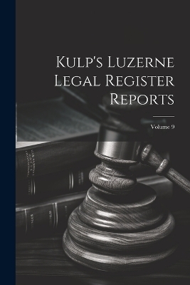 Kulp's Luzerne Legal Register Reports; Volume 9 -  Anonymous