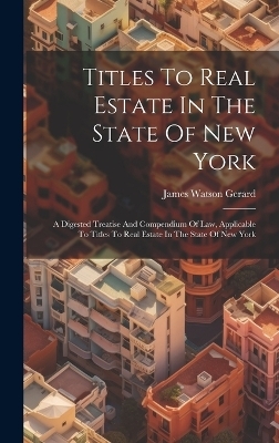 Titles To Real Estate In The State Of New York - James Watson Gerard