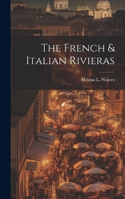 The French & Italian Rivieras - Helena L Waters