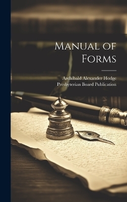 Manual of Forms - Archibald Alexander Hodge