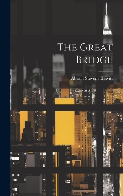 The Great Bridge - Abram Stevens Hewitt