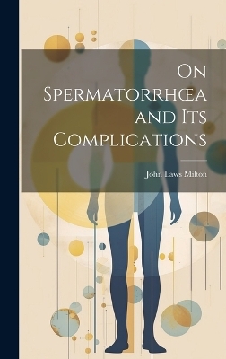 On Spermatorrhoea and its Complications - John Laws Milton