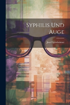 Syphilis Und Auge - Josef Igersheimer