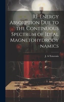 RF Energy Absorption due to the Continuous Spectrum of Ideal Magnetohydrodynamics - J A Tataronis