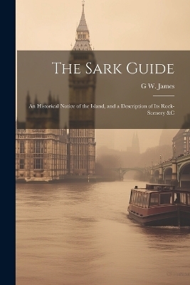 The Sark Guide - G W James