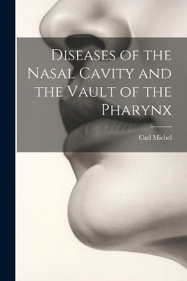 Diseases of the Nasal Cavity and the Vault of the Pharynx - Carl Michel