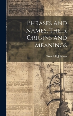 Phrases and Names, Their Origins and Meanings - Trench H Johnson