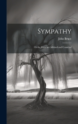 Sympathy; Or the Mourner Advised and Consoled - John Bruce