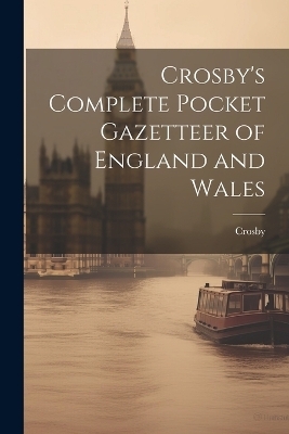 Crosby's Complete Pocket Gazetteer of England and Wales -  Crosby