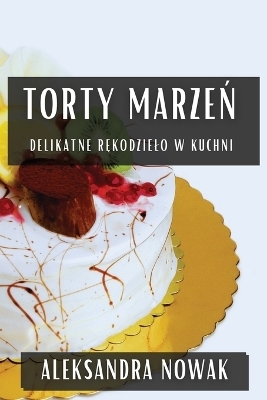 Torty Marzeń - Aleksandra Nowak