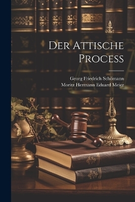 Der Attische Process - Georg Friedrich Schömann, Moritz Hermann Eduard Meier