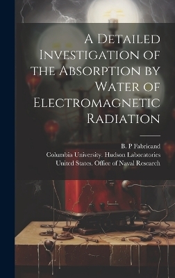 A Detailed Investigation of the Absorption by Water of Electromagnetic Radiation - B P Fabricand