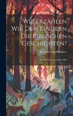 Wie Erzählen Wir Den Kindern Die Biblischen Geschichten? - Else Zurhellen-Pfleiderer