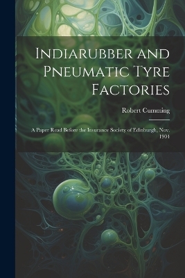 Indiarubber and Pneumatic Tyre Factories - Robert Cumming