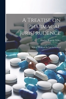 A Treatise on Pharmacal Jurisprudence - Harley Rupert Wiley