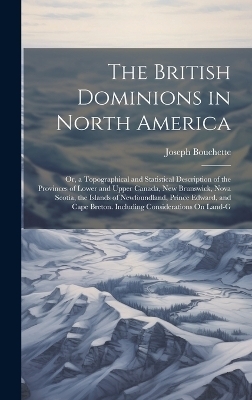 The British Dominions in North America - Joseph Bouchette