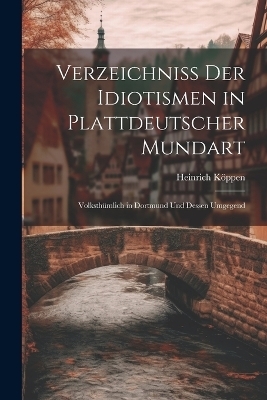 Verzeichniss Der Idiotismen in Plattdeutscher Mundart - Heinrich Köppen