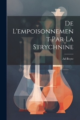 De L'empoisonnement Par La Strychnine - Ad Boyer