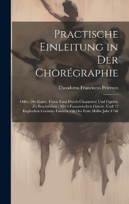 Practische Einleitung in Der Chorégraphie - Theodorus Franciscus Petersen