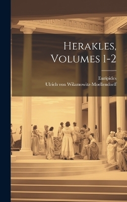 Herakles, Volumes 1-2 -  Euripides, Ulrich von Wilamowitz-Moellendorff