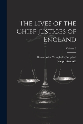 The Lives of the Chief Justices of England; Volume 6 - Joseph Arnould, Baron John Campbell Campbell