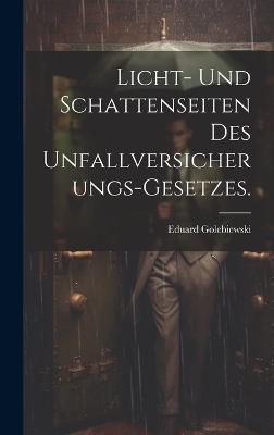 Licht- und Schattenseiten des Unfallversicherungs-Gesetzes. - Eduard Golebiewski