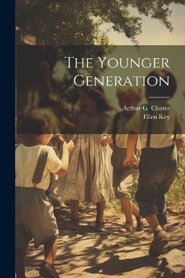 The Younger Generation - Ellen Key, Arthur G Chater