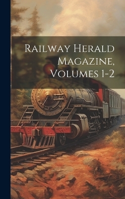 Railway Herald Magazine, Volumes 1-2 -  Anonymous