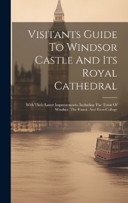 Visitants Guide To Windsor Castle And Its Royal Cathedral -  Anonymous