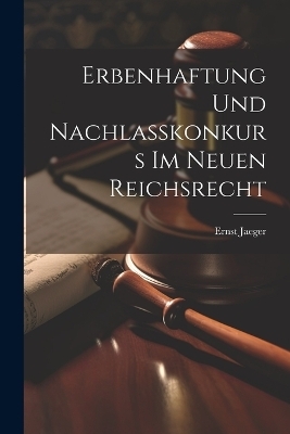 Erbenhaftung Und Nachlasskonkurs Im Neuen Reichsrecht - Ernst Jaeger