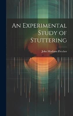 An Experimental Study of Stuttering - John Madison Fletcher