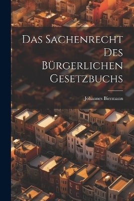 Das Sachenrecht Des Bürgerlichen Gesetzbuchs - Johannes Biermann