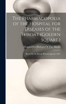 The Pharmacopoeia of the Hospital for Diseases of the Throat (Golden Square.) - 