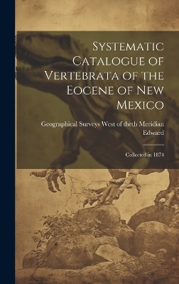 Systematic Catalogue of Vertebrata of the Eocene of New Mexico -  Surveys West of the 100th Meridian (U