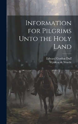 Information for Pilgrims Unto the Holy Land - Edward Gordon Duff, Wynkyn De Worde