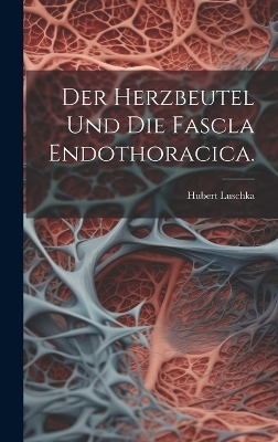 Der Herzbeutel und die Fascla Endothoracica. - Hubert Luschka