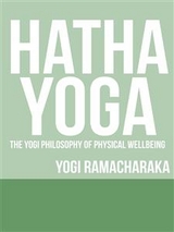 Hatha Yoga - The Yogi Philosophy of Physical Wellbeing - Yogi Ramacharaka