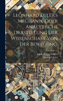 Leonhard Euler's Mechanik oder analytische Darstellung der Wissenschaft von der Bewegung. - Leonhard Euler