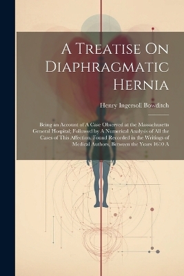 A Treatise On Diaphragmatic Hernia - Henry Ingersoll Bowditch