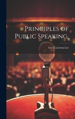 Principles of Public Speaking, - Guy Carleton Lee