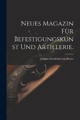 Neues Magazin für Befestigungskunst und Artillerie. - 