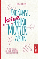 Die Kunst, keine perfekte Mutter zu sein - Nathalie Klüver