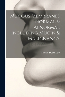 Mucous Membranes Normal & Abnormal Including Mucin & Malignancy - William Stuart-Low