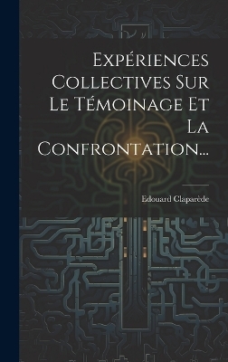 Expériences Collectives Sur Le Témoinage Et La Confrontation... - Edouard Claparède