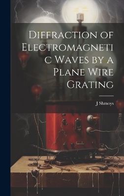 Diffraction of Electromagnetic Waves by a Plane Wire Grating - J Shmoys