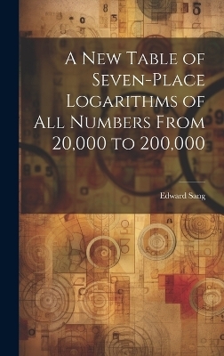 A New Table of Seven-Place Logarithms of All Numbers From 20,000 to 200,000 - Edward Sang