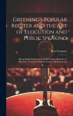 Greening's Popular Reciter and the Art of Elocution and Public Speaking - Ross Ferguson