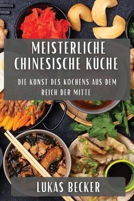 Meisterliche Chinesische Küche - Lukas Becker