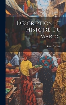 Description Et Histoire Du Maroc - Léon Godard